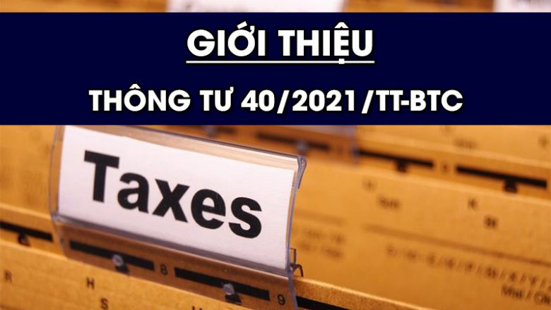 Giới thiệu Thông tư 40/2021/TT-BTC hướng dẫn thuế GTGT, thuế TNCN và quản lý thuế đối với hộ kinh doanh, cá nhân kinh doanh